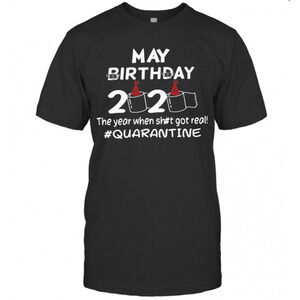 May Birthday 2020 The Year When Got Real Quarantine T-Shirt